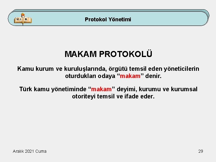 Protokol Yönetimi MAKAM PROTOKOLÜ Kamu kurum ve kuruluşlarında, örgütü temsil eden yöneticilerin oturdukları odaya