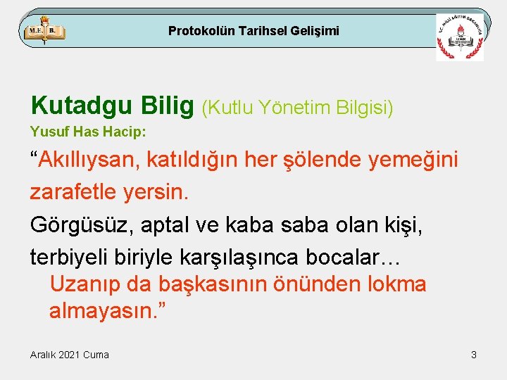 Protokolün Tarihsel Gelişimi Kutadgu Bilig (Kutlu Yönetim Bilgisi) Yusuf Has Hacip: “Akıllıysan, katıldığın her