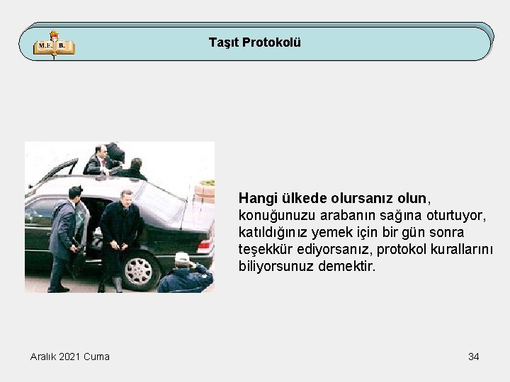 Taşıt Protokolü Hangi ülkede olursanız olun, konuğunuzu arabanın sağına oturtuyor, katıldığınız yemek için bir