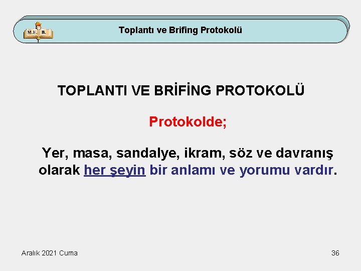 Toplantı ve Brifing Protokolü TOPLANTI VE BRİFİNG PROTOKOLÜ Protokolde; Yer, masa, sandalye, ikram, söz