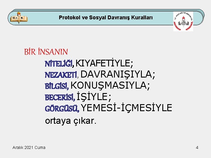 Protokol ve Sosyal Davranış Kuralları BİR İNSANIN NİTELİĞİ, KIYAFETİYLE; NEZAKETİ, DAVRANIŞIYLA; BİLGİSİ, KONUŞMASIYLA; BECERİSİ,