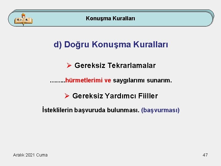 Konuşma Kuralları d) Doğru Konuşma Kuralları Ø Gereksiz Tekrarlamalar ……. . hürmetlerimi ve saygılarımı