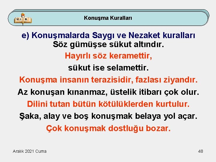 Konuşma Kuralları e) Konuşmalarda Saygı ve Nezaket kuralları Söz gümüşse sükut altındır. Hayırlı söz