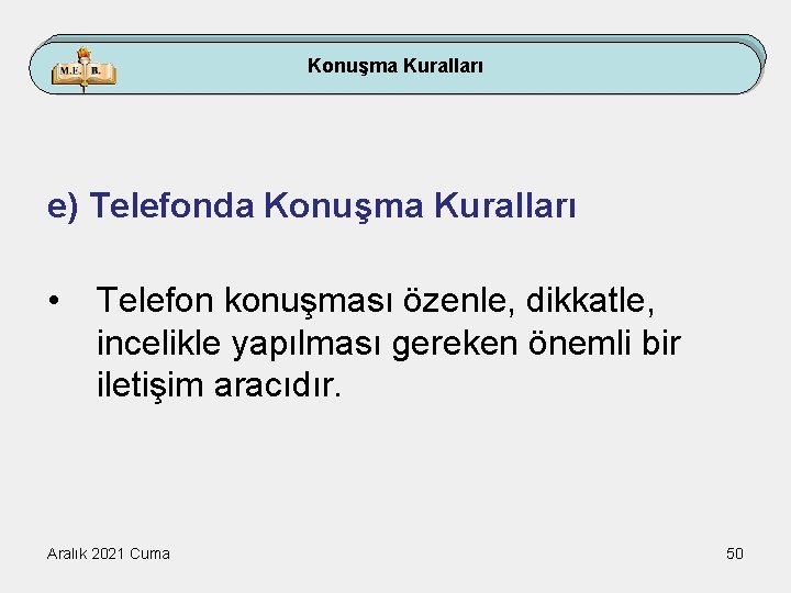 Konuşma Kuralları e) Telefonda Konuşma Kuralları • Telefon konuşması özenle, dikkatle, incelikle yapılması gereken