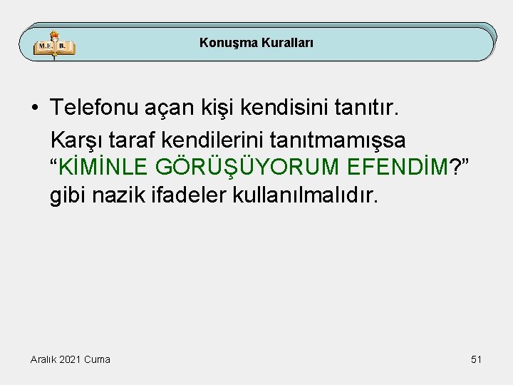 Konuşma Kuralları • Telefonu açan kişi kendisini tanıtır. Karşı taraf kendilerini tanıtmamışsa “KİMİNLE GÖRÜŞÜYORUM