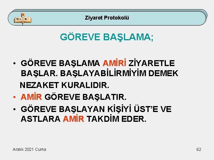 Ziyaret Protokolü GÖREVE BAŞLAMA; • GÖREVE BAŞLAMA AMİRİ ZİYARETLE BAŞLAR. BAŞLAYABİLİRMİYİM DEMEK NEZAKET KURALIDIR.