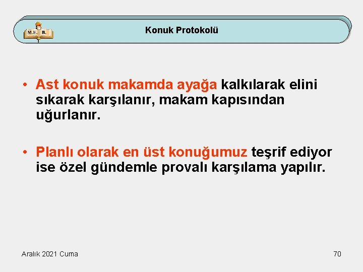 Konuk Protokolü • Ast konuk makamda ayağa kalkılarak elini sıkarak karşılanır, makam kapısından uğurlanır.