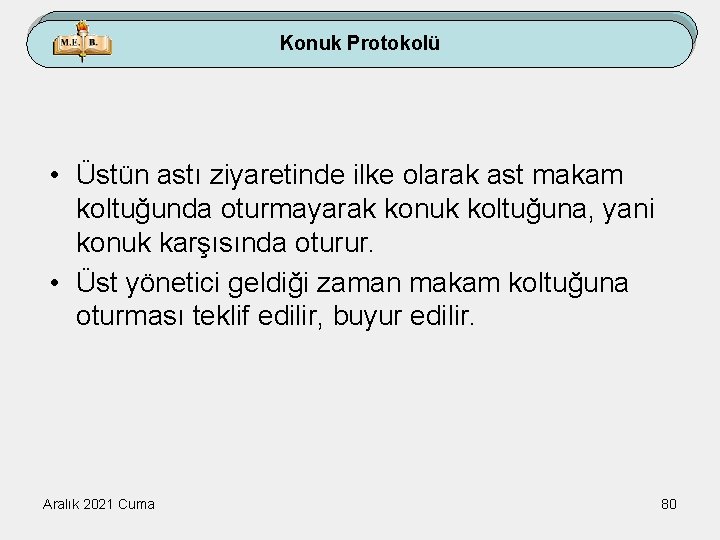 Konuk Protokolü • Üstün astı ziyaretinde ilke olarak ast makam koltuğunda oturmayarak konuk koltuğuna,