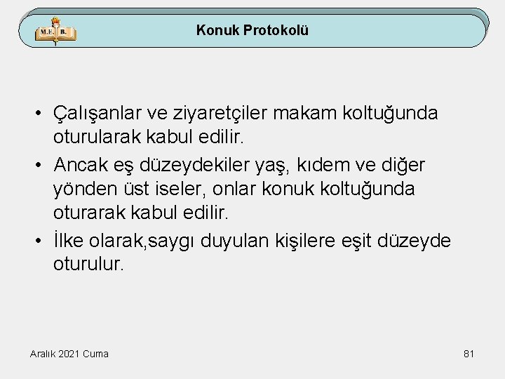 Konuk Protokolü • Çalışanlar ve ziyaretçiler makam koltuğunda oturularak kabul edilir. • Ancak eş