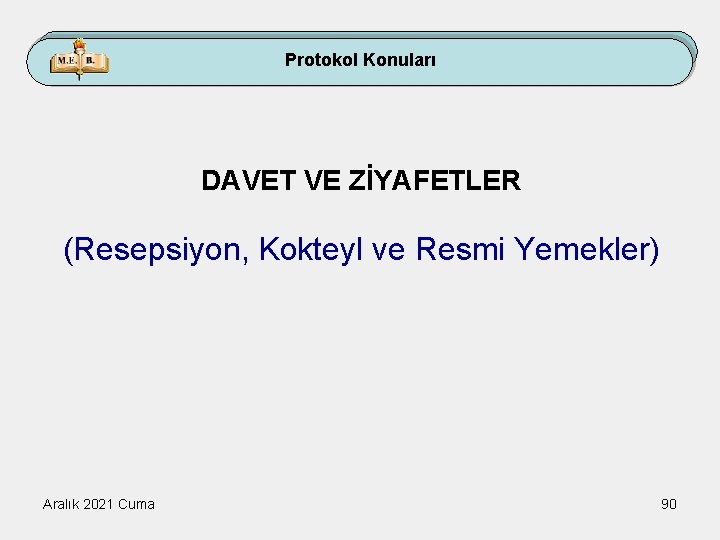 Protokol Konuları DAVET VE ZİYAFETLER (Resepsiyon, Kokteyl ve Resmi Yemekler) Aralık 2021 Cuma 90