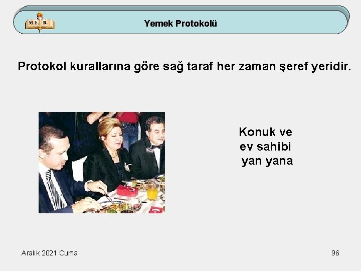 Yemek Protokolü Protokol kurallarına göre sağ taraf her zaman şeref yeridir. Konuk ve ev