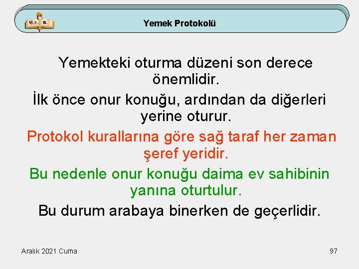 Yemek Protokolü Yemekteki oturma düzeni son derece önemlidir. İlk önce onur konuğu, ardından da