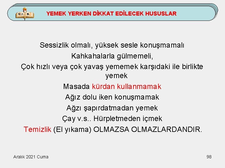 YEMEK YERKEN DİKKAT EDİLECEK HUSUSLAR Sessizlik olmalı, yüksek sesle konuşmamalı Kahkahalarla gülmemeli, Çok hızlı