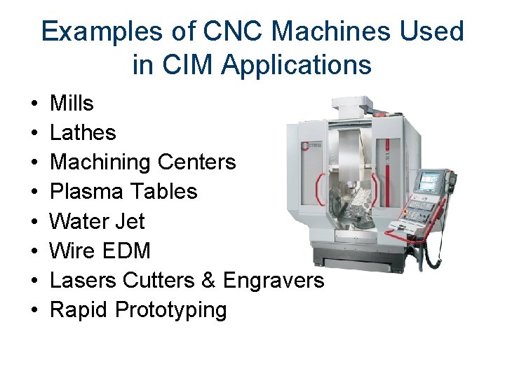 Examples of CNC Machines Used in CIM Applications • • Mills Lathes Machining Centers