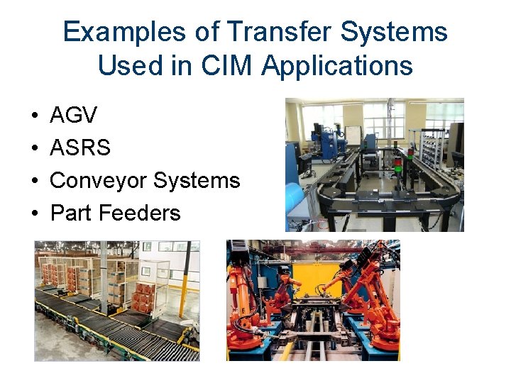 Examples of Transfer Systems Used in CIM Applications • • AGV ASRS Conveyor Systems