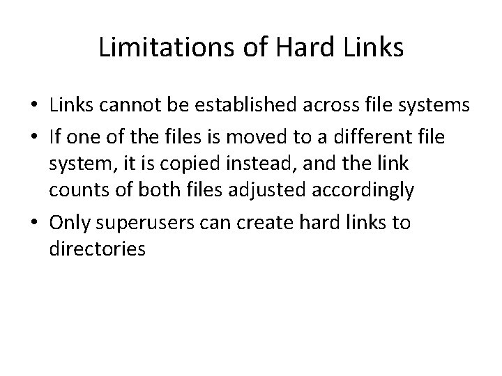 Limitations of Hard Links • Links cannot be established across file systems • If