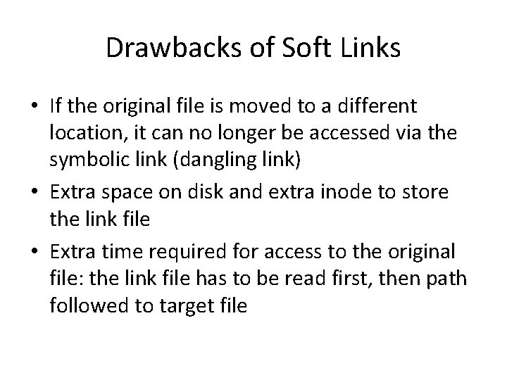 Drawbacks of Soft Links • If the original file is moved to a different