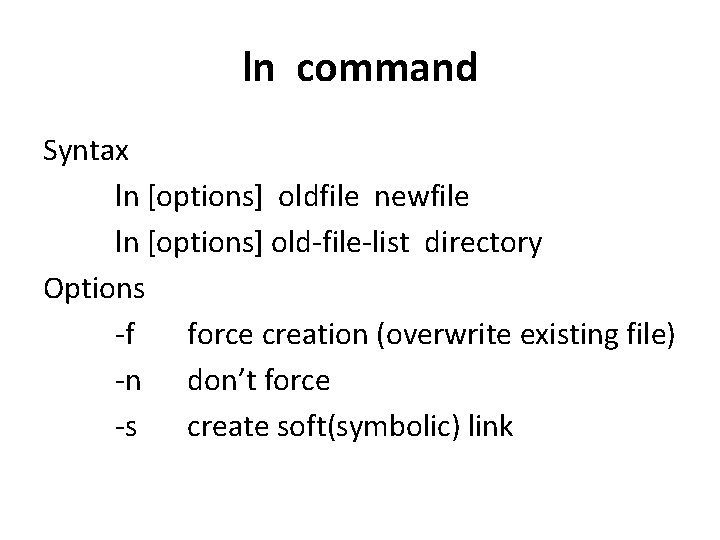 ln command Syntax ln [options] oldfile newfile ln [options] old-file-list directory Options -f force
