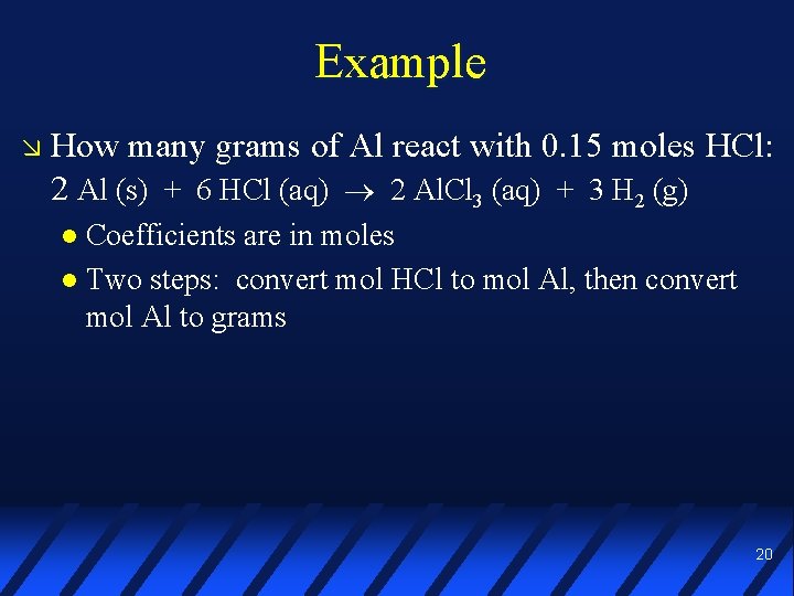 Example How many grams of Al react with 0. 15 moles HCl: 2 Al