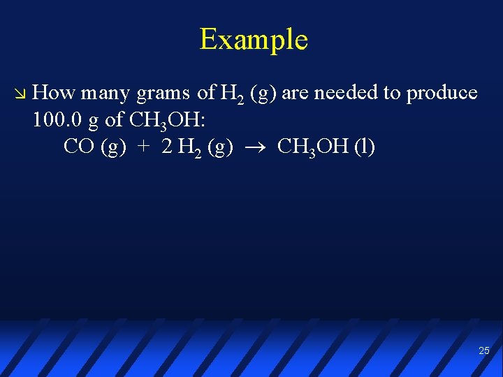 Example How many grams of H 2 (g) are needed to produce 100. 0