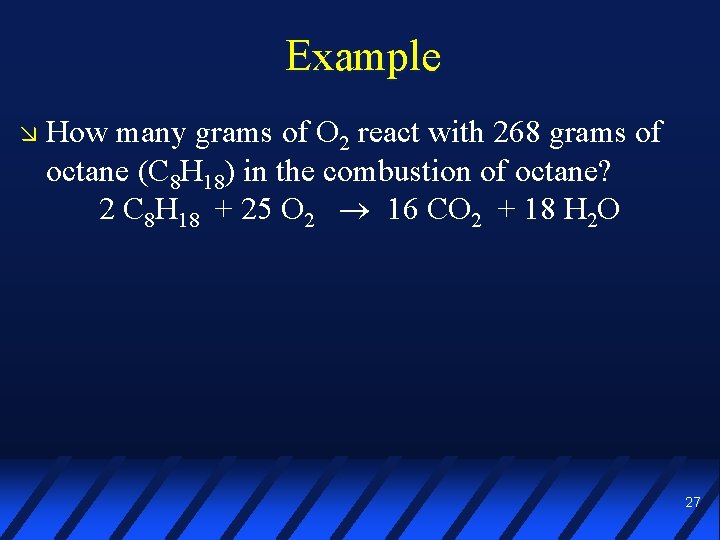 Example How many grams of O 2 react with 268 grams of octane (C
