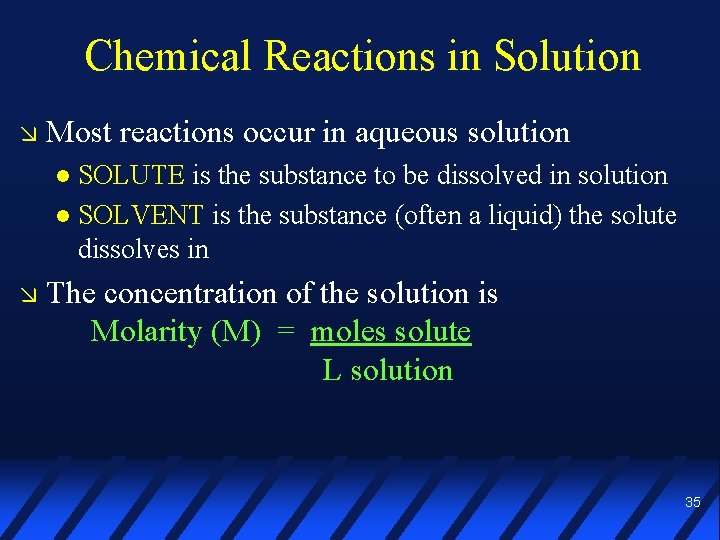 Chemical Reactions in Solution Most reactions occur in aqueous solution SOLUTE is the substance