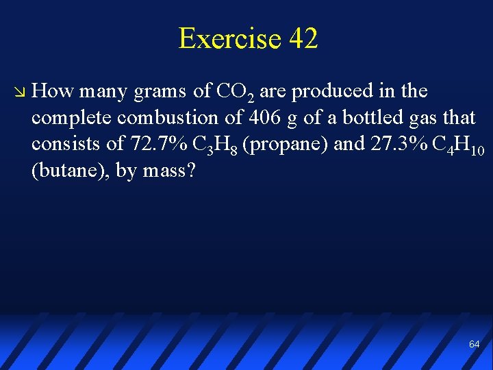Exercise 42 How many grams of CO 2 are produced in the complete combustion