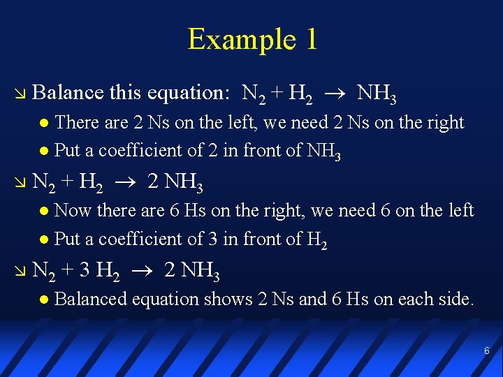 Example 1 Balance this equation: N 2 + H 2 NH 3 There are