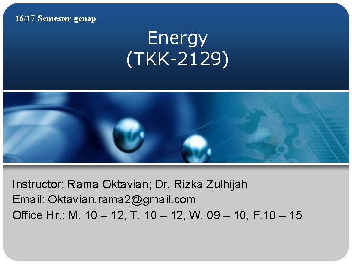 16/17 Semester genap Energy (TKK-2129) Instructor: Rama Oktavian; Dr. Rizka Zulhijah Email: Oktavian. rama