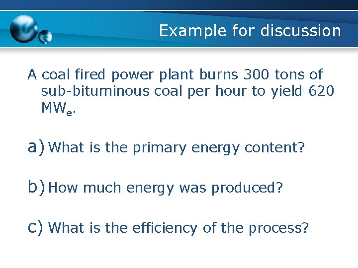 Example for discussion A coal fired power plant burns 300 tons of sub-bituminous coal