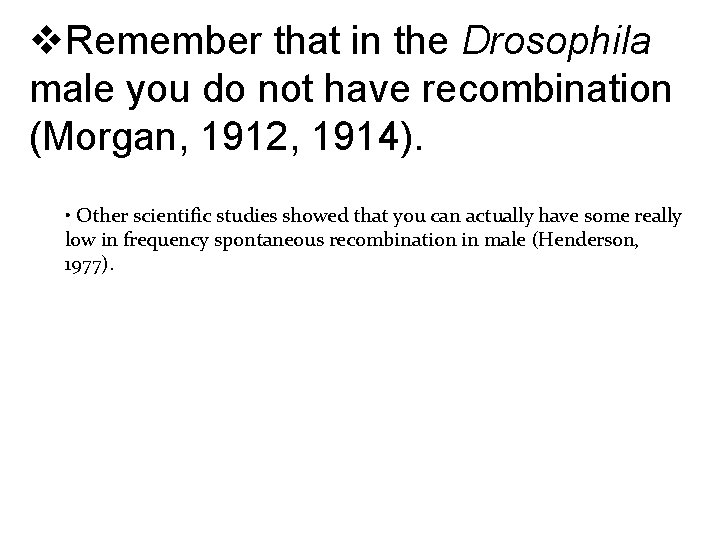 v. Remember that in the Drosophila male you do not have recombination (Morgan, 1912,