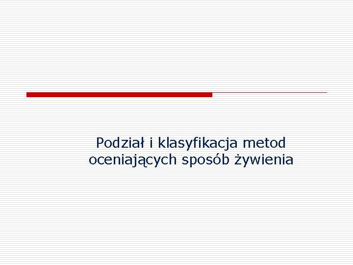 Podział i klasyfikacja metod oceniających sposób żywienia 