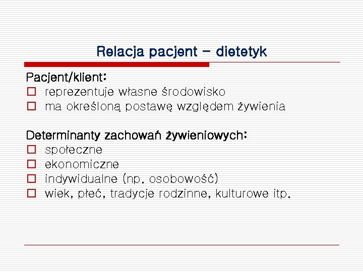 Relacja pacjent - dietetyk Pacjent/klient: o reprezentuje własne środowisko o ma określoną postawę względem