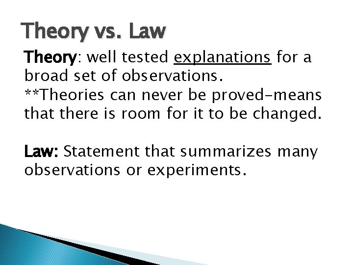 Theory vs. Law Theory: well tested explanations for a broad set of observations. **Theories