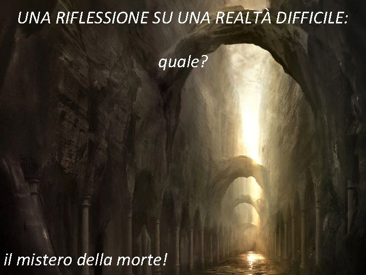 UNA RIFLESSIONE SU UNA REALTÀ DIFFICILE: quale? il mistero della morte! 