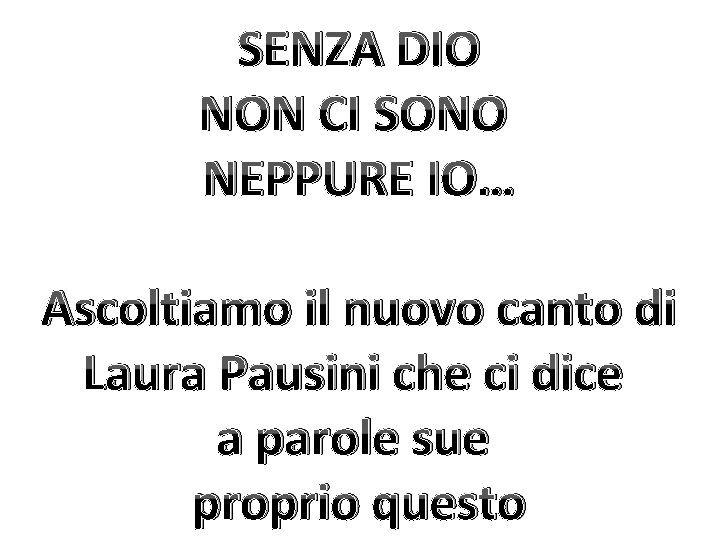 SENZA DIO NON CI SONO NEPPURE IO… Ascoltiamo il nuovo canto di Laura Pausini SENZA DIO NON CI SONO NEPPURE IO… Ascoltiamo il nuovo canto di Laura Pausini