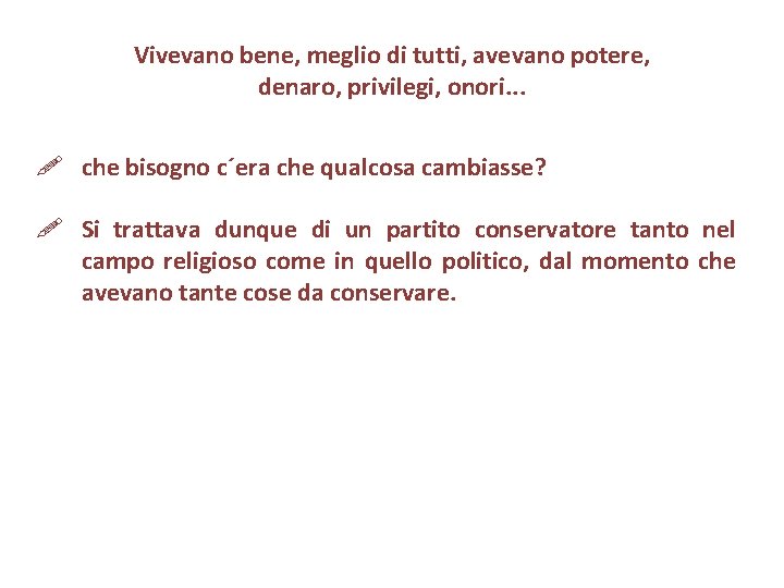 Vivevano bene, meglio di tutti, avevano potere, denaro, privilegi, onori. . . che bisogno