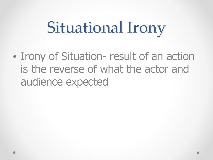 Situational Irony • Irony of Situation- result of an action is the reverse of