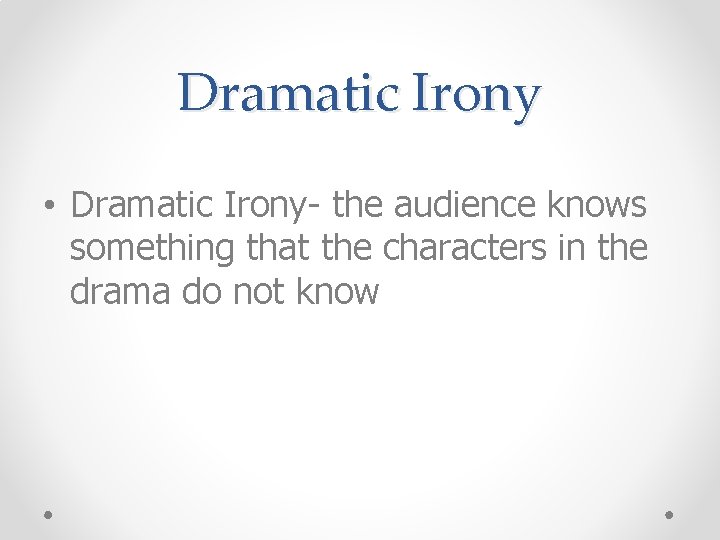 Dramatic Irony • Dramatic Irony- the audience knows something that the characters in the