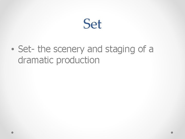 Set • Set- the scenery and staging of a dramatic production 