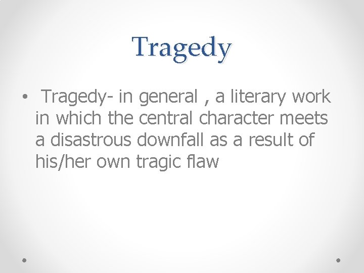 Tragedy • Tragedy- in general , a literary work in which the central character
