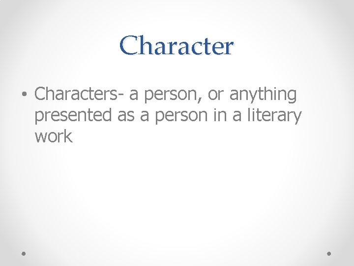 Character • Characters- a person, or anything presented as a person in a literary