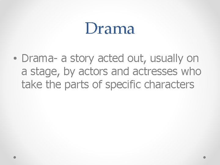 Drama • Drama- a story acted out, usually on a stage, by actors and