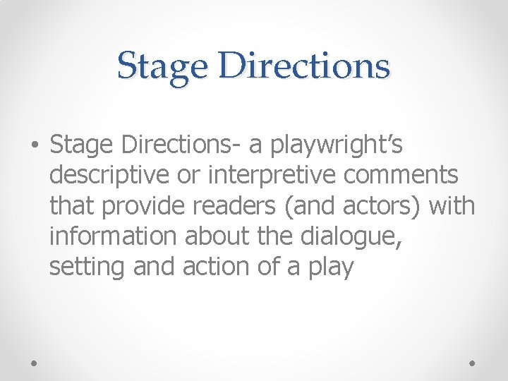 Stage Directions • Stage Directions- a playwright’s descriptive or interpretive comments that provide readers
