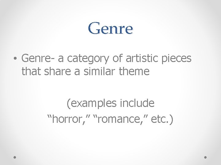 Genre • Genre- a category of artistic pieces that share a similar theme (examples