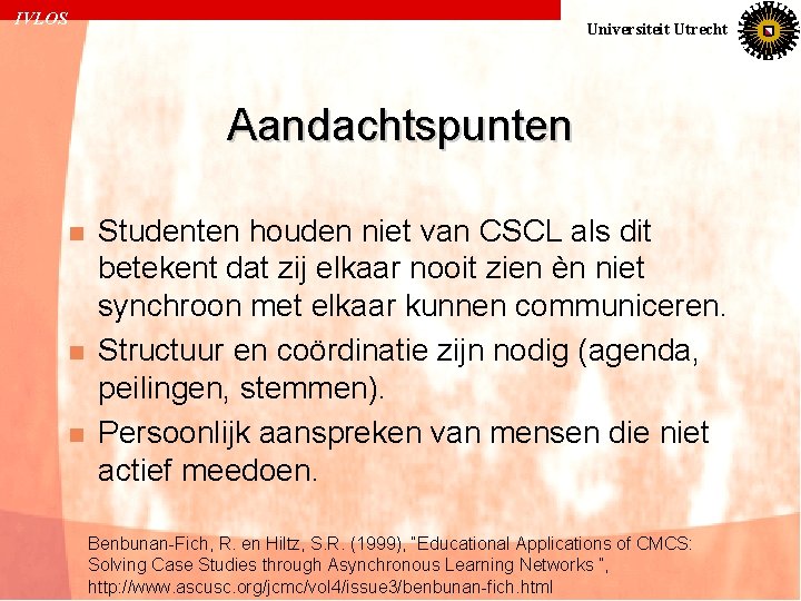 IVLOS Universiteit Utrecht Aandachtspunten n Studenten houden niet van CSCL als dit betekent dat