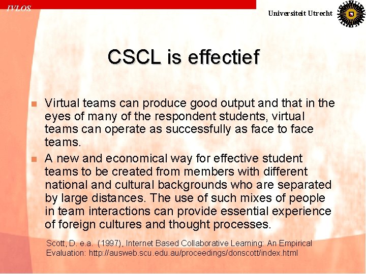 IVLOS Universiteit Utrecht CSCL is effectief n n Virtual teams can produce good output