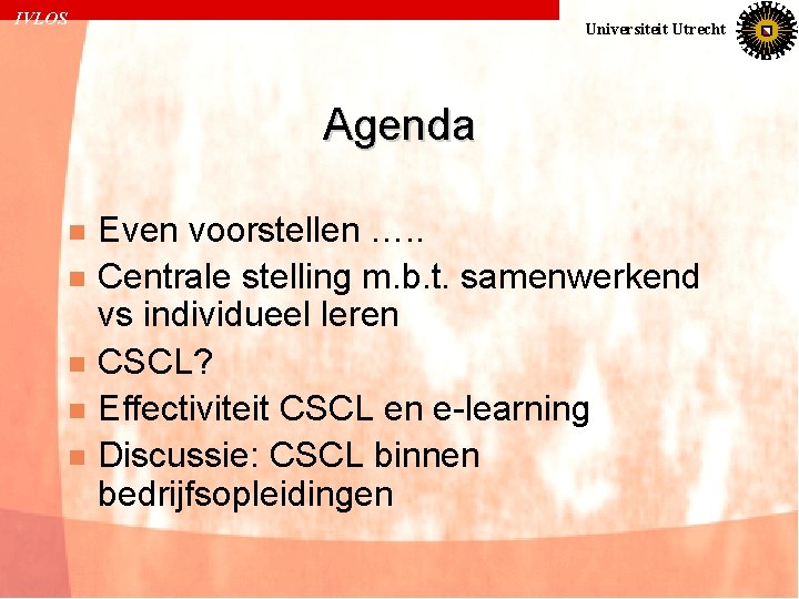 IVLOS Universiteit Utrecht Agenda n n n Even voorstellen …. . Centrale stelling m.