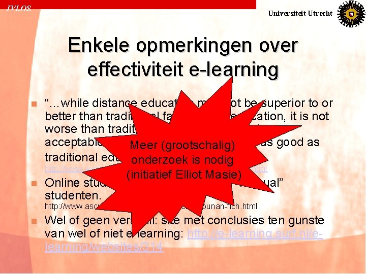 IVLOS Universiteit Utrecht Enkele opmerkingen over effectiviteit e-learning n n “…while distance education may