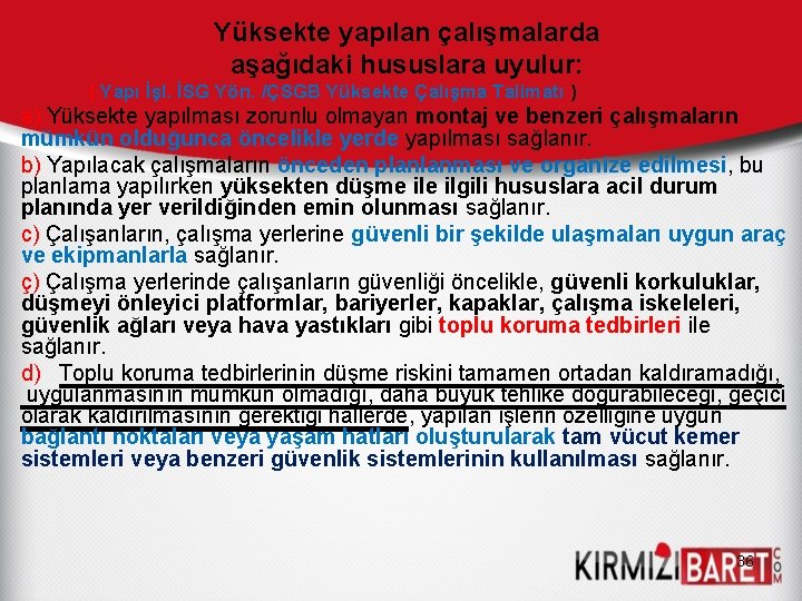 Yüksekte yapılan çalışmalarda aşağıdaki hususlara uyulur: ( Yapı İşl. İSG Yön. /ÇSGB Yüksekte Çalışma